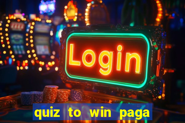 quiz to win paga mesmo quiz money paga mesmo